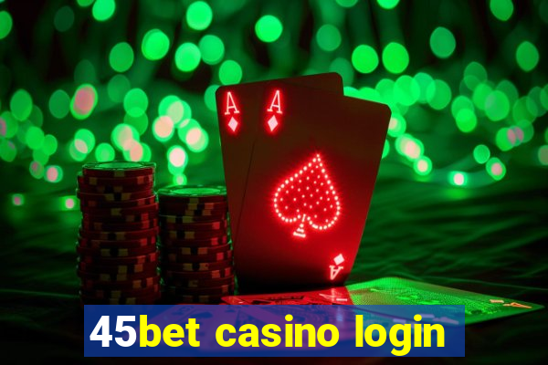 45bet casino login